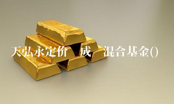 天弘永定价值成长混合基金() 天弘永定价值成长混合基金()