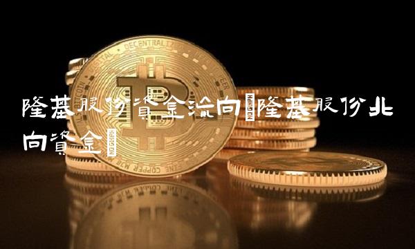 隆基股份资金流向(隆基股份北向资金) 隆基股份资金流向(隆基股份北向资金)