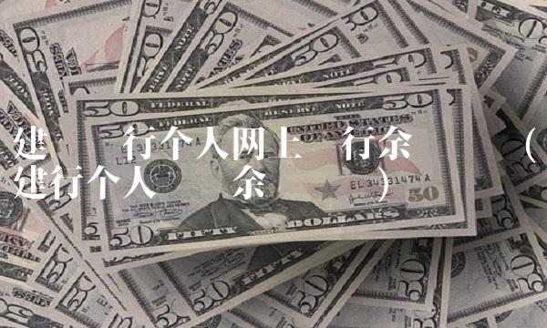 建设银行个人网上银行余额查询(建行个人账户余额查询) 建设银行个人网上银行余额查询(建行个人账户余额查询)