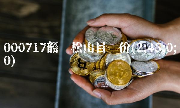 000717韶钢松山目标价(2;45;0;0) 000717韶钢松山目标价(2;45;0;0)