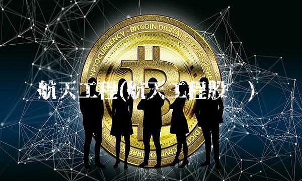 航天工程(航天工程股吧) 航天工程(航天工程股吧)
