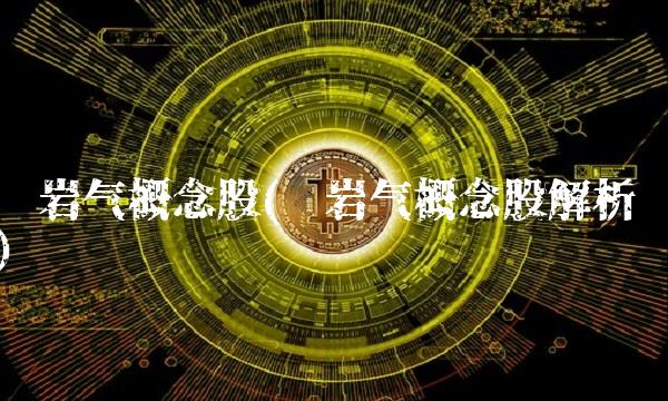 页岩气概念股(页岩气概念股解析) 页岩气概念股(页岩气概念股解析)