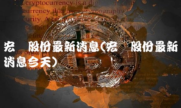 宏达股份最新消息(宏达股份最新消息今天) 宏达股份最新消息(宏达股份最新消息今天)