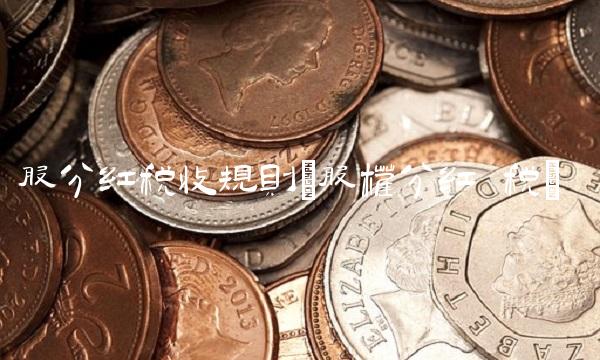 股分红税收规则(股权分红 税) 股分红税收规则(股权分红 税)
