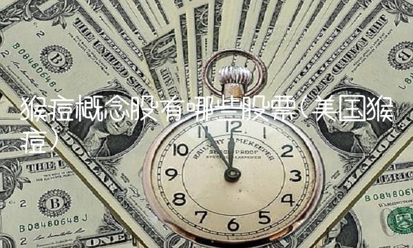 猴痘概念股有哪些股票(美国猴痘) 猴痘概念股有哪些股票(美国猴痘)