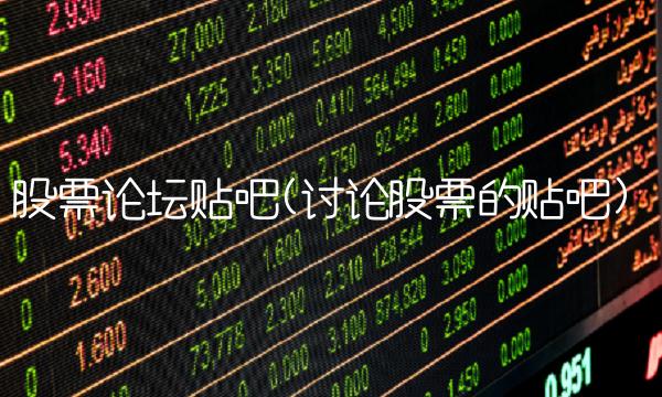 股票论坛贴吧(讨论股票的贴吧) 股票论坛贴吧(讨论股票的贴吧)