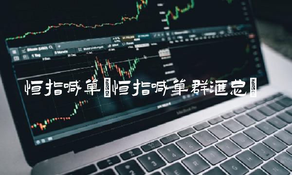 恒指喊单(恒指喊单群汇总) 恒指喊单(恒指喊单群汇总)