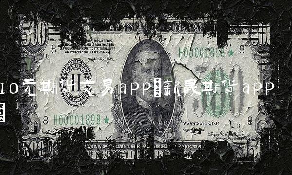 10元期货交易app(新晟期货app)