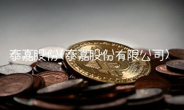 泰嘉股份(泰嘉股份有限公司) 泰嘉股份(泰嘉股份有限公司)