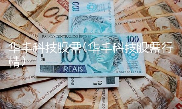 华丰科技股票(华丰科技股票行情) 华丰科技股票(华丰科技股票行情)