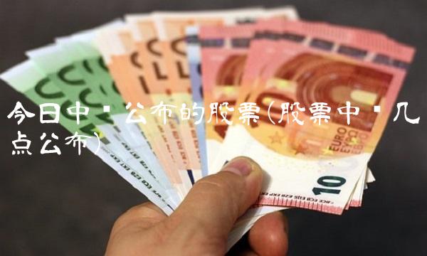 今日中签公布的股票(股票中签几点公布) 今日中签公布的股票(股票中签几点公布)