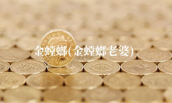 金螳螂(金螳螂老婆) 金螳螂(金螳螂老婆)