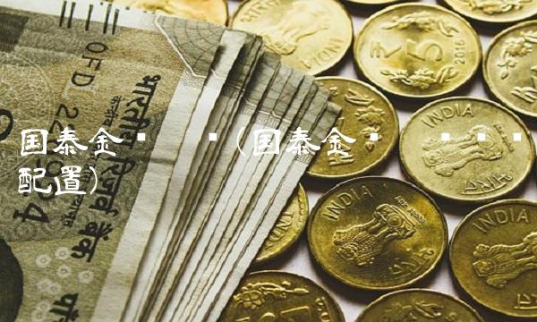 国泰金鹰增长(国泰金鹰增长资产配置) 国泰金鹰增长(国泰金鹰增长资产配置)