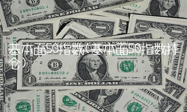 基本面50指数(基本面50指数持仓)