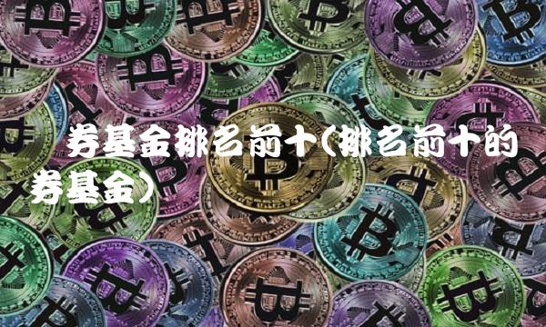 债券基金排名前十(排名前十的债券基金) 债券基金排名前十(排名前十的债券基金)