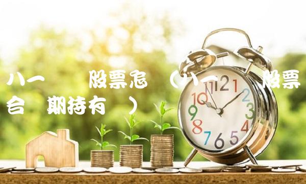 八一钢铁股票怎样(八一钢铁股票适合长期持有吗) 八一钢铁股票怎样(八一钢铁股票适合长期持有吗)