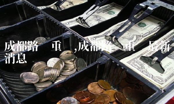 成都路桥重组,成都路桥重组最新消息 成都路桥重组,成都路桥重组最新消息