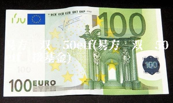 易方达双创50etf(易方达双创50etf联接基金) 易方达双创50etf(易方达双创50etf联接基金)