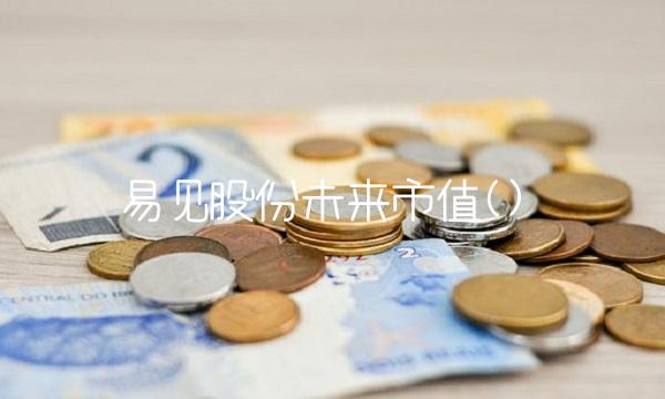 易见股份未来市值() 易见股份未来市值()