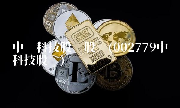 中坚科技股吧股吧(002779中坚科技股吧) 中坚科技股吧股吧(002779中坚科技股吧)