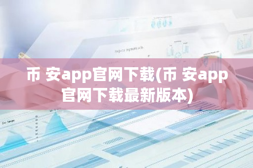 币 安app官网下载(币 安app官网下载最新版本)-第1张图片-ZBLOG 币 安app官网下载(币 安app官网下载最新版本)-第1张图片-ZBLOG