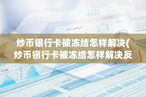 炒币银行卡被冻结怎样解决(炒币银行卡被冻结怎样解决反诈中心)-第1张图片-ZBLOG 炒币银行卡被冻结怎样解决(炒币银行卡被冻结怎样解决反诈中心)-第1张图片-ZBLOG