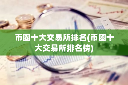 币圈十大交易所排名(币圈十大交易所排名榜)-第1张图片-ZBLOG 币圈十大交易所排名(币圈十大交易所排名榜)-第1张图片-ZBLOG