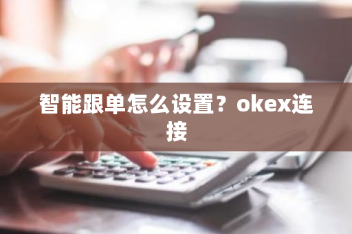 智能跟单怎么设置?okex连接-第1张图片-ZBLOG 智能跟单怎么设置?okex连接-第1张图片-ZBLOG