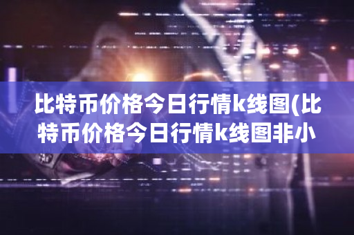 比特币价格今日行情k线图(比特币价格今日行情k线图非小号)-第1张图片-ZBLOG 比特币价格今日行情k线图(比特币价格今日行情k线图非小号)-第1张图片-ZBLOG