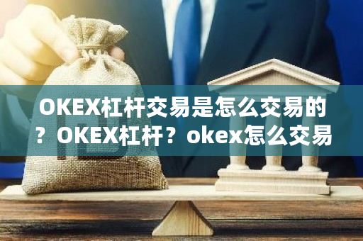 OKEX杠杆交易是怎么交易的?OKEX杠杆?okex怎么交易狗狗币-第1张图片-ZBLOG OKEX杠杆交易是怎么交易的?OKEX杠杆?okex怎么交易狗狗币-第1张图片-ZBLOG