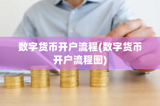 数字货币开户流程(数字货币开户流程图)-第1张图片-ZBLOG 数字货币开户流程(数字货币开户流程图)-第1张图片-ZBLOG