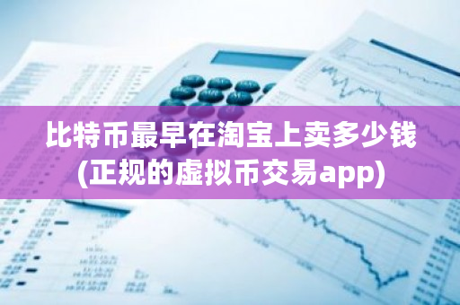 比特币最早在淘宝上卖多少钱(正规的虚拟币交易app)-第1张图片-ZBLOG 比特币最早在淘宝上卖多少钱(正规的虚拟币交易app)-第1张图片-ZBLOG