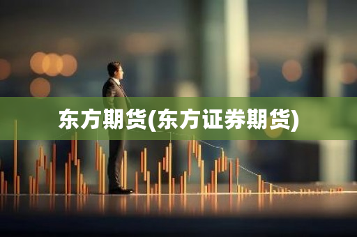 东方期货(东方证券期货)-第1张图片-ZBLOG 东方期货(东方证券期货)-第1张图片-ZBLOG