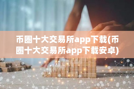 币圈十大交易所app下载(币圈十大交易所app下载安卓)-第1张图片-ZBLOG 币圈十大交易所app下载(币圈十大交易所app下载安卓)-第1张图片-ZBLOG