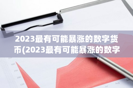 2023最有可能暴涨的数字货币(2023最有可能暴涨的数字货币股票有哪些)-第1张图片-ZBLOG 2023最有可能暴涨的数字货币(2023最有可能暴涨的数字货币股票有哪些)-第1张图片-ZBLOG