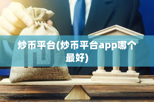 炒币平台(炒币平台app哪个最好)-第1张图片-ZBLOG