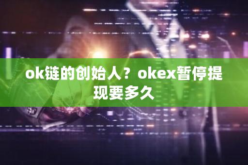 ok链的创始人?okex暂停提现要多久-第1张图片-ZBLOG ok链的创始人?okex暂停提现要多久-第1张图片-ZBLOG
