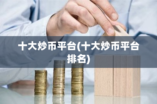 十大炒币平台(十大炒币平台排名)-第1张图片-ZBLOG 十大炒币平台(十大炒币平台排名)-第1张图片-ZBLOG