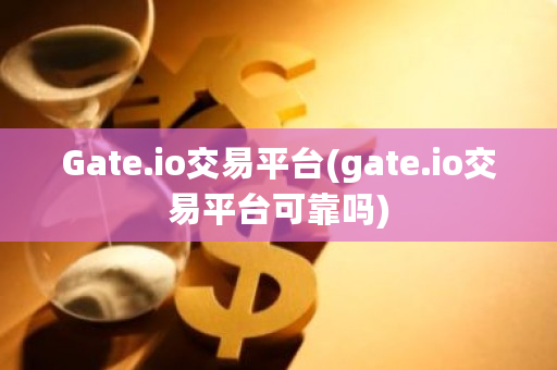 Gate.io交易平台(gate.io交易平台可靠吗)-第1张图片-ZBLOG Gate.io交易平台(gate.io交易平台可靠吗)-第1张图片-ZBLOG