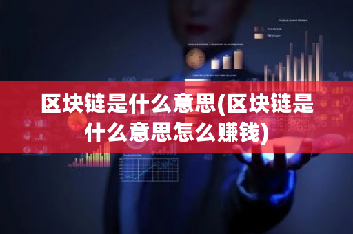 区块链是什么意思(区块链是什么意思怎么赚钱)-第1张图片-ZBLOG 区块链是什么意思(区块链是什么意思怎么赚钱)-第1张图片-ZBLOG