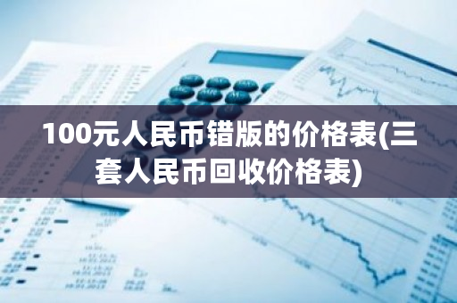 100元人民币错版的价格表(三套人民币回收价格表)-第1张图片-ZBLOG 100元人民币错版的价格表(三套人民币回收价格表)-第1张图片-ZBLOG
