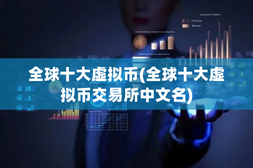 全球十大虚拟币(全球十大虚拟币交易所中文名)-第1张图片-ZBLOG 全球十大虚拟币(全球十大虚拟币交易所中文名)-第1张图片-ZBLOG
