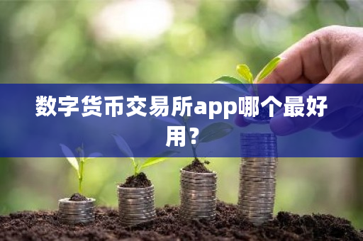 数字货币交易所app哪个最好用?-第1张图片-ZBLOG 数字货币交易所app哪个最好用?-第1张图片-ZBLOG