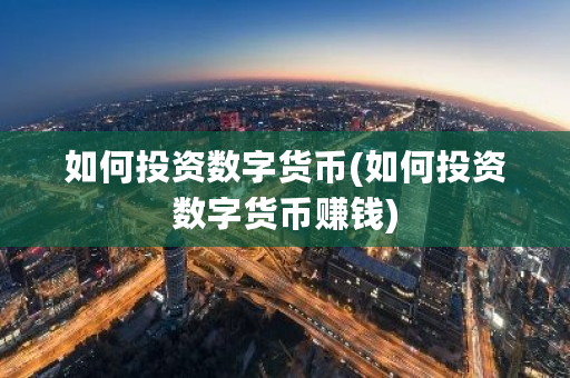 如何投资数字货币(如何投资数字货币赚钱)-第1张图片-ZBLOG 如何投资数字货币(如何投资数字货币赚钱)-第1张图片-ZBLOG