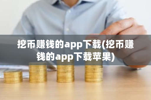 挖币赚钱的app下载(挖币赚钱的app下载苹果)-第1张图片-ZBLOG 挖币赚钱的app下载(挖币赚钱的app下载苹果)-第1张图片-ZBLOG