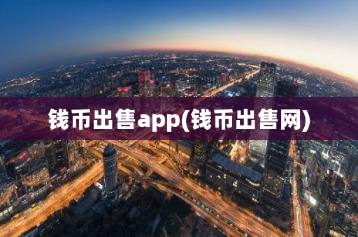 钱币出售app(钱币出售网)-第1张图片-ZBLOG 钱币出售app(钱币出售网)-第1张图片-ZBLOG