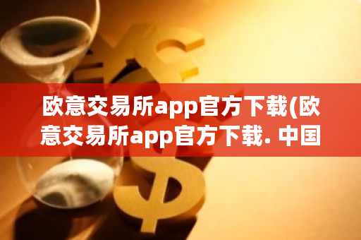 欧意交易所app官方下载(欧意交易所app官方下载. 中国)-第1张图片-ZBLOG 欧意交易所app官方下载(欧意交易所app官方下载. 中国)-第1张图片-ZBLOG