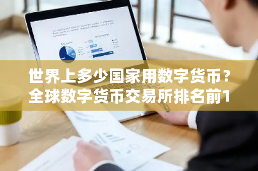 世界上多少国家用数字货币?全球数字货币交易所排名前100名-第1张图片-ZBLOG 世界上多少国家用数字货币?全球数字货币交易所排名前100名-第1张图片-ZBLOG