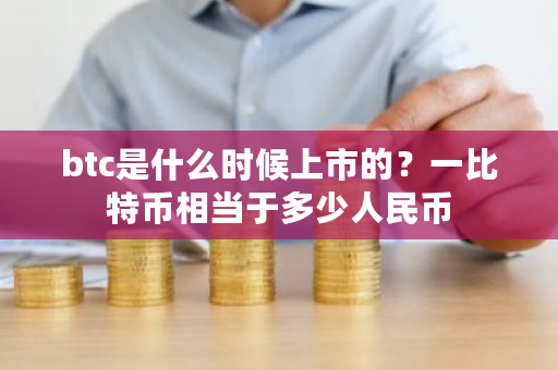 btc是什么时候上市的?一比特币相当于多少人民币-第1张图片-ZBLOG btc是什么时候上市的?一比特币相当于多少人民币-第1张图片-ZBLOG