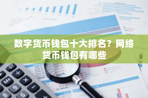 数字货币钱包十大排名?网络货币钱包有哪些-第1张图片-ZBLOG 数字货币钱包十大排名?网络货币钱包有哪些-第1张图片-ZBLOG